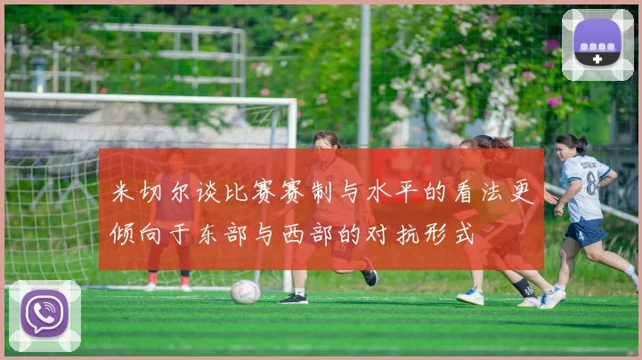 米切尔谈比赛赛制与水平的看法更倾向于东部与西部的对抗形式