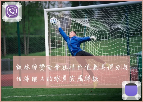 铁林称赞哈登独特价值兼具得分与传球能力的球员实属稀缺