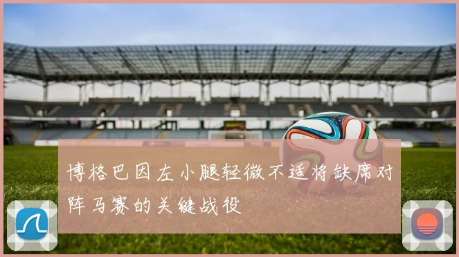 博格巴因左小腿轻微不适将缺席对阵马赛的关键战役
