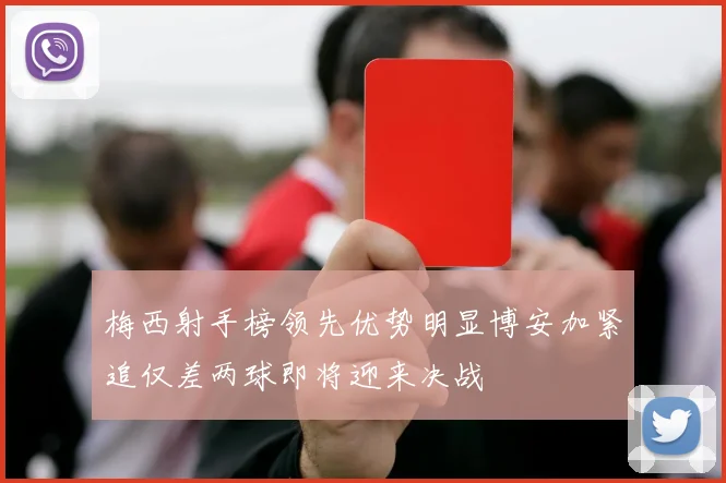 梅西射手榜领先优势明显博安加紧追仅差两球即将迎来决战